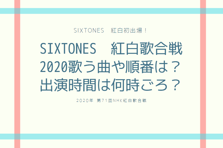SixTONES(ストーンズ) 紅白歌合戦2020で歌う曲や順番は？出演時間は何時ごろ？